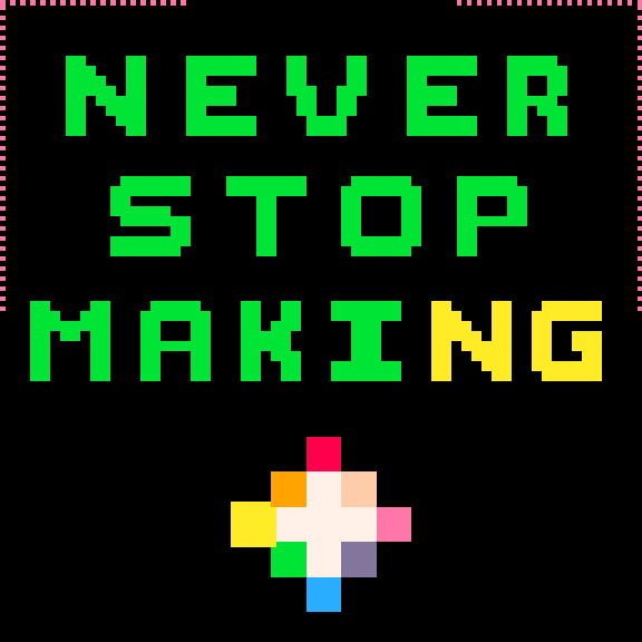 Swanky PICO-8 visual with text ‘NEVER STOP MAKING